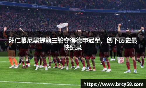 拜仁慕尼黑提前三轮夺得德甲冠军，创下历史最快纪录