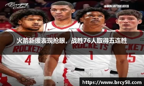 火箭新援表现抢眼，战胜76人取得五连胜