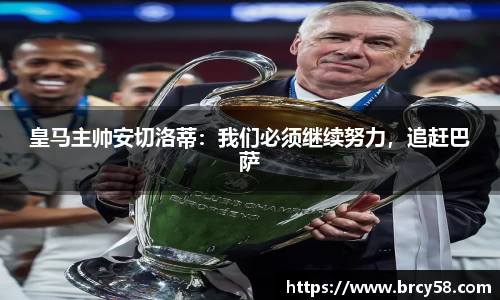皇马主帅安切洛蒂：我们必须继续努力，追赶巴萨