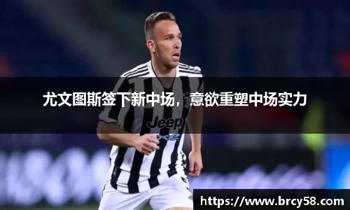 尤文图斯签下新中场，意欲重塑中场实力