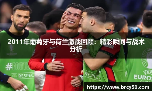 2011年葡萄牙与荷兰激战回顾：精彩瞬间与战术分析